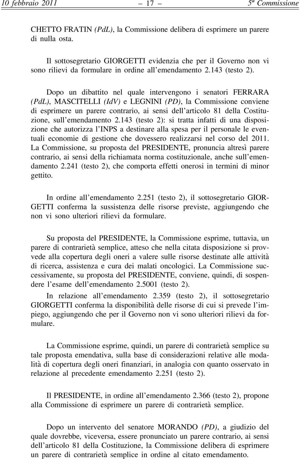 Dopo un dibattito nel quale intervengono i senatori FERRARA (PdL), MASCITELLI (IdV) e LEGNINI (PD), la Commissione conviene di esprimere un parere contrario, ai sensi dell articolo 81 della