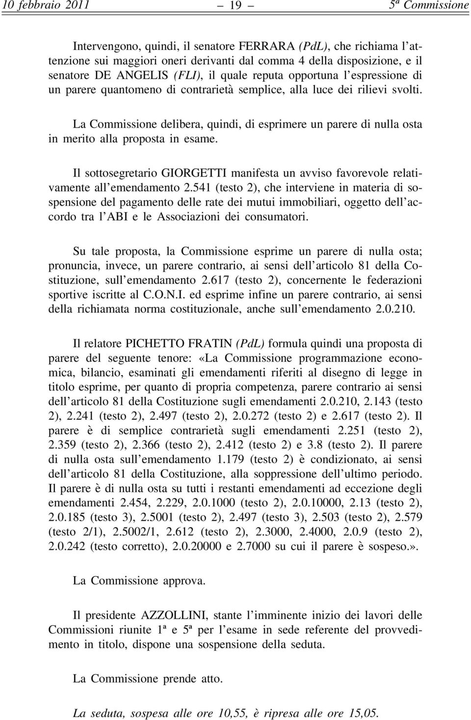 La Commissione delibera, quindi, di esprimere un parere di nulla osta in merito alla proposta in esame. Il sottosegretario GIORGETTI manifesta un avviso favorevole relativamente all emendamento 2.