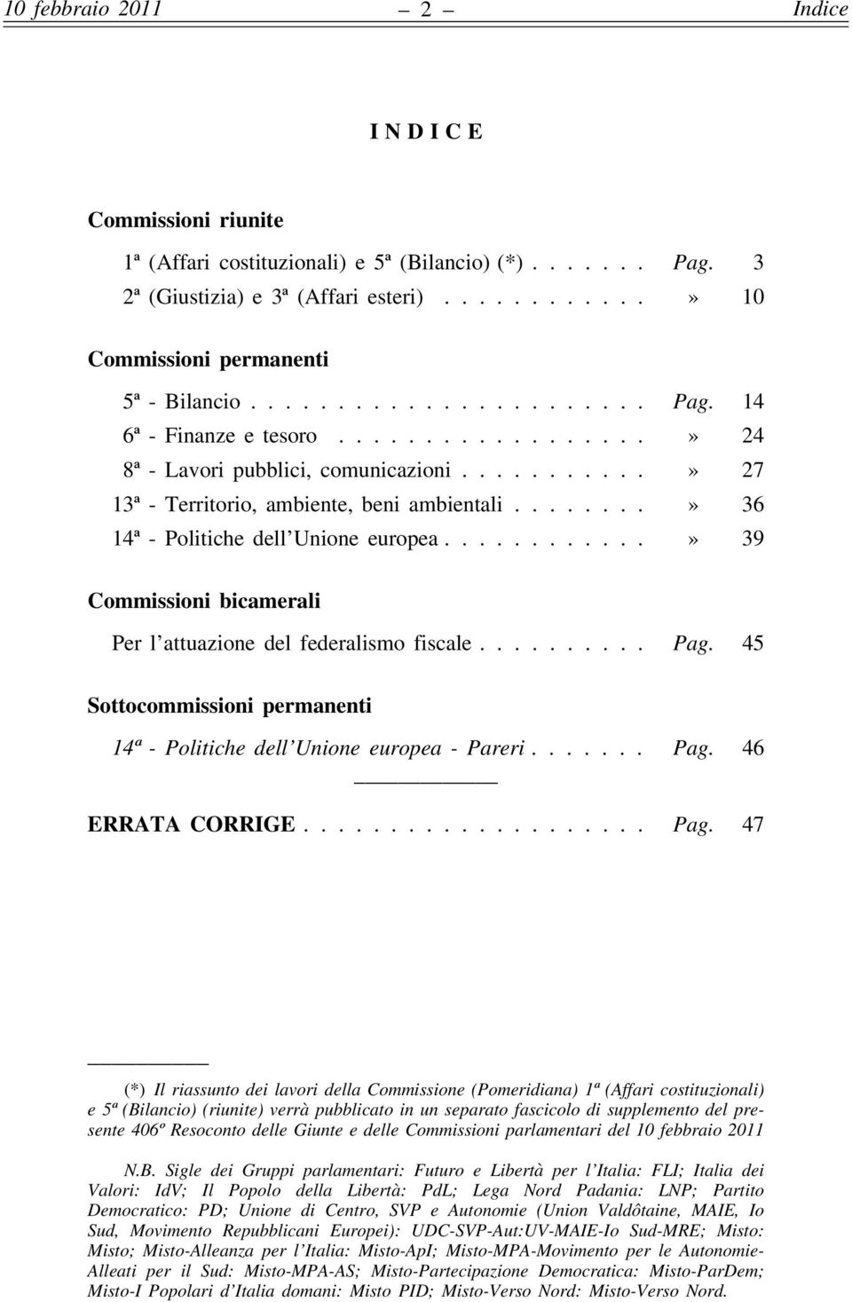 .......» 36 14ª - Politiche dell Unione europea............» 39 Commissioni bicamerali Per l attuazione del federalismo fiscale.......... Pag.