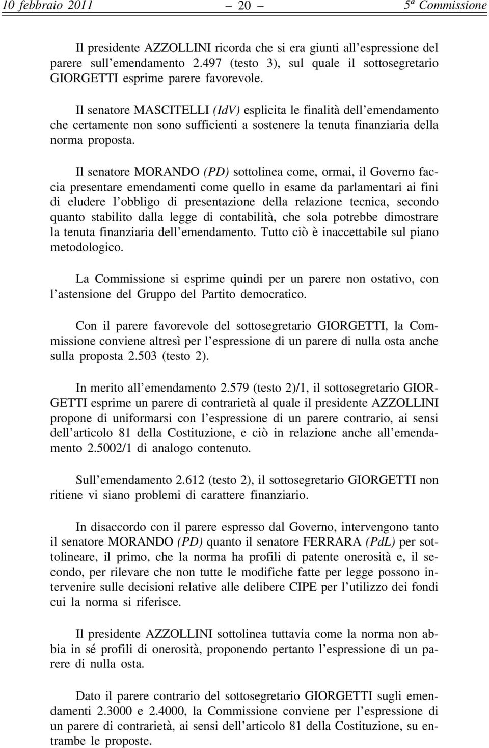 Il senatore MASCITELLI (IdV) esplicita le finalità dell emendamento che certamente non sono sufficienti a sostenere la tenuta finanziaria della norma proposta.