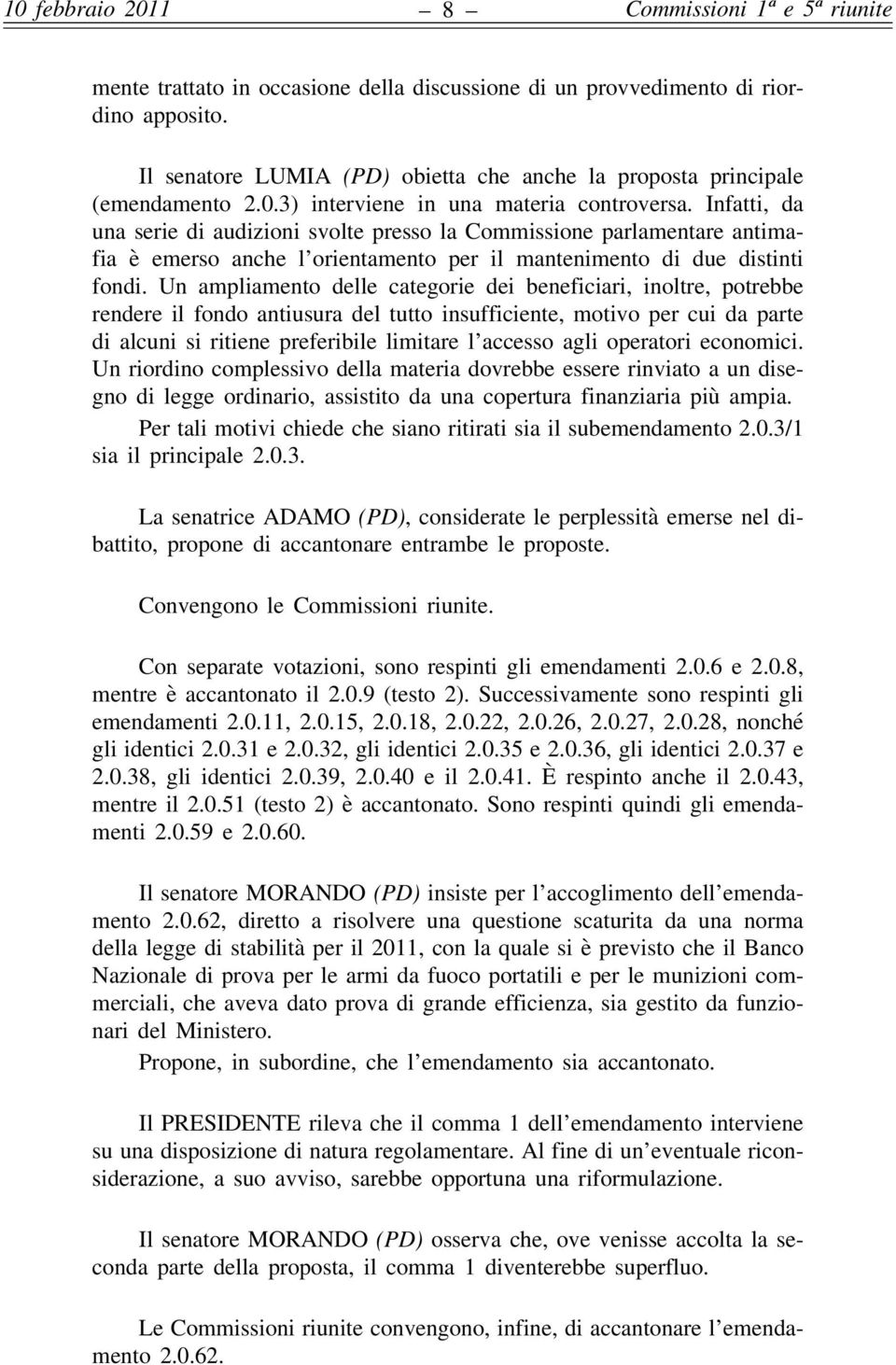 Infatti, da una serie di audizioni svolte presso la Commissione parlamentare antimafia è emerso anche l orientamento per il mantenimento di due distinti fondi.