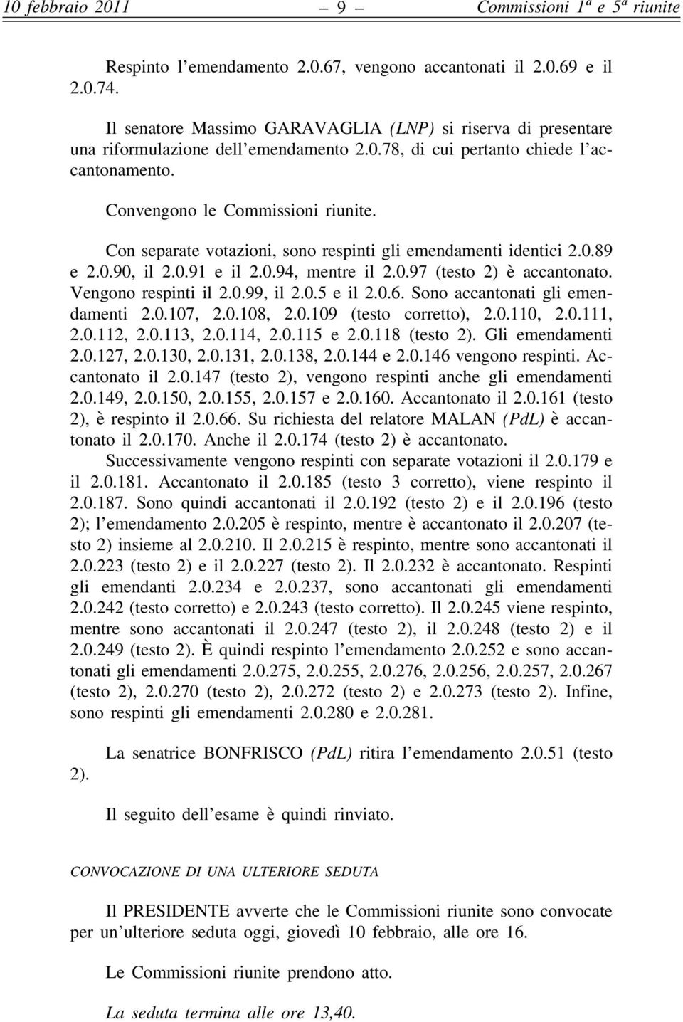 Con separate votazioni, sono respinti gli emendamenti identici 2.0.89 e 2.0.90, il 2.0.91 e il 2.0.94, mentre il 2.0.97 (testo 2) è accantonato. Vengono respinti il 2.0.99, il 2.0.5 e il 2.0.6.