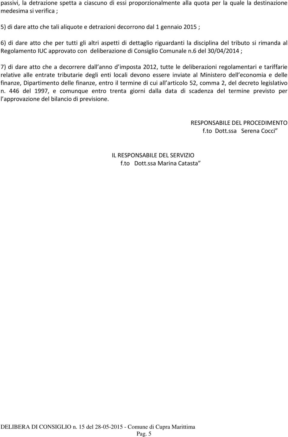 6 del 30/04/2014 ; 7) di dare atto che a decorrere dall anno d imposta 2012, tutte le deliberazioni regolamentari e tariffarie relative alle entrate tributarie degli enti locali devono essere inviate