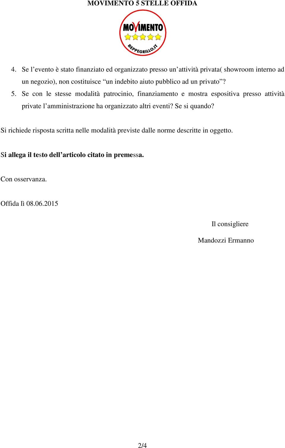 Se con le stesse modalità patrocinio, finanziamento e mostra espositiva presso attività private l amministrazione ha organizzato altri