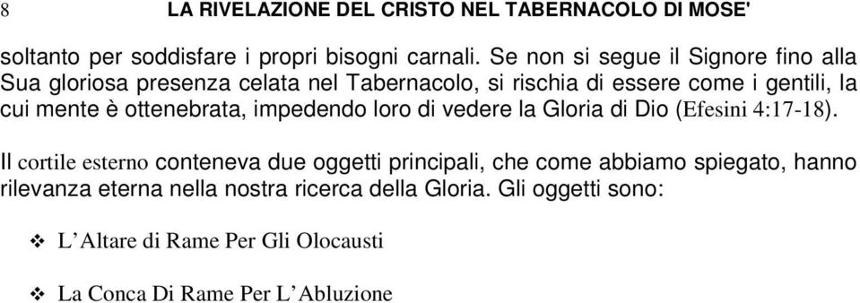 è ottenebrata, impedendo loro di vedere la Gloria di Dio (Efesini 4:17-18).