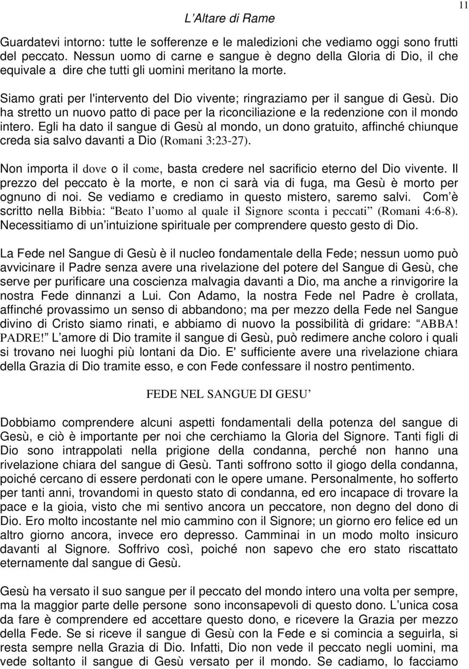 Siamo grati per l'intervento del Dio vivente; ringraziamo per il sangue di Gesù. Dio ha stretto un nuovo patto di pace per la riconciliazione e la redenzione con il mondo intero.