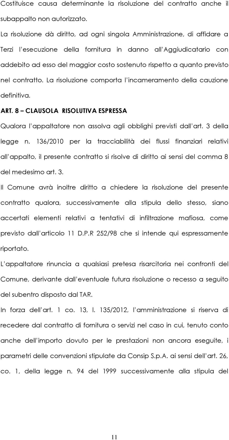 quanto previsto nel contratto. La risoluzione comporta l incameramento della cauzione definitiva. ART. 8 CLAUSOLA RISOLUTIVA ESPRESSA Qualora l appaltatore non assolva agli obblighi previsti dall art.