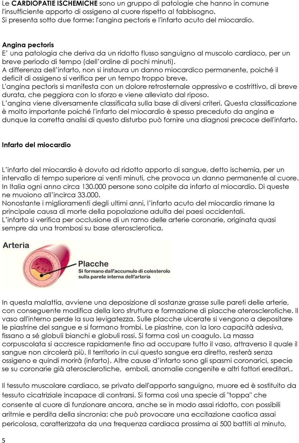 Angina pectoris E una patologia che deriva da un ridotto flusso sanguigno al muscolo cardiaco, per un breve periodo di tempo (dell ordine di pochi minuti).