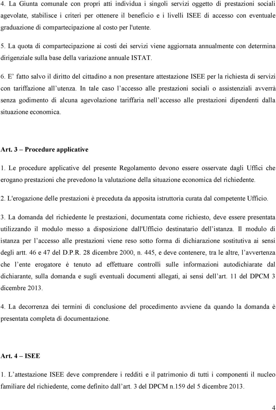 La quota di compartecipazione ai costi dei servizi viene aggiornata annualmente con determina dirigenziale sulla base della variazione annuale ISTAT. 6.