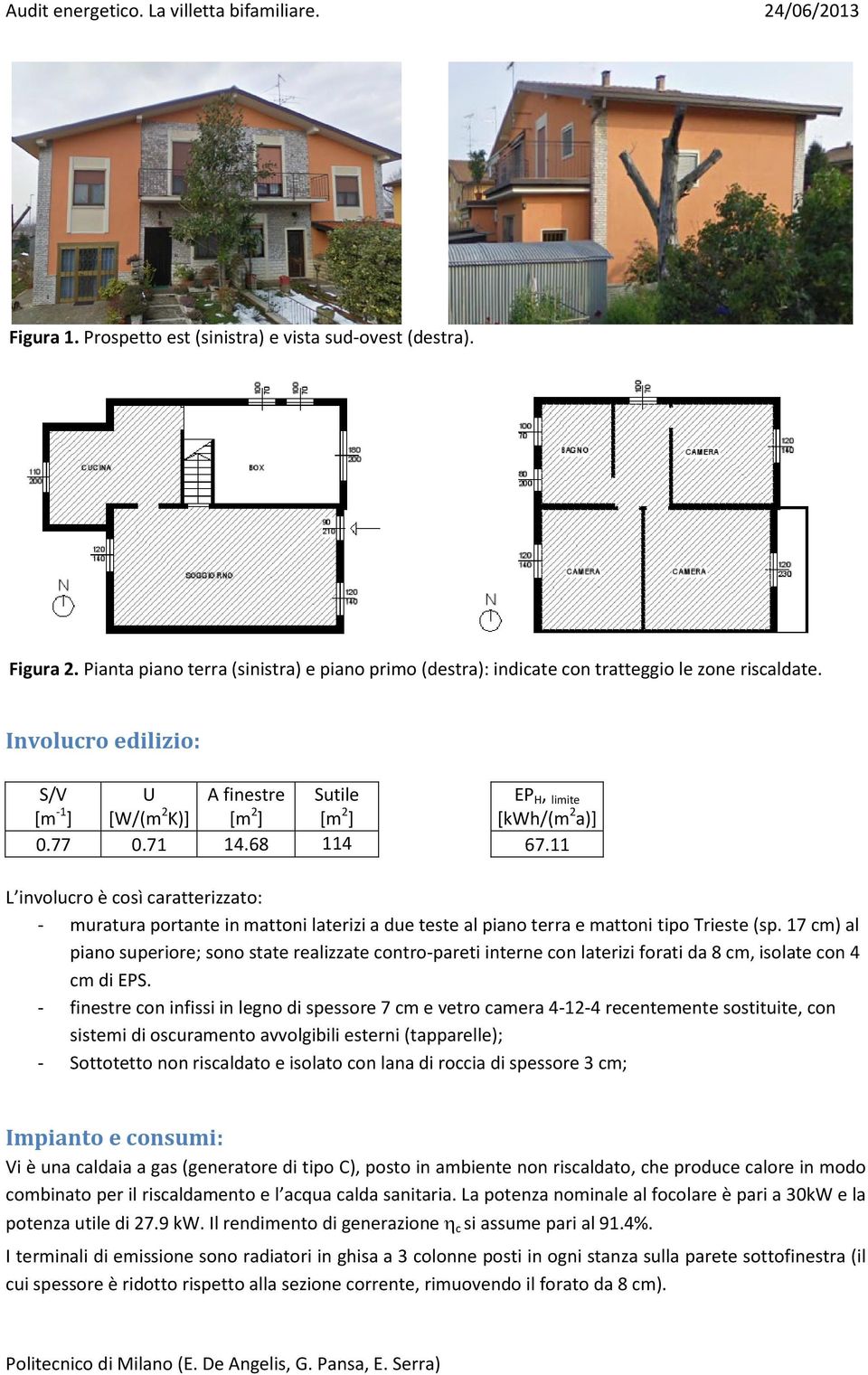 Involucro edilizio: S/V U A finestre Sutile EP H, limite [m -1 ] [W/(m 2 K)] [m 2 ] [m 2 ] [kwh/(m 2 a)].77.71 14.68 114 67.