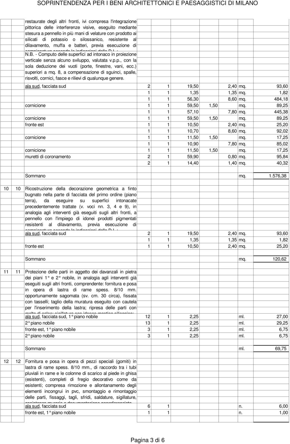 - Computo delle superfici ad intonaco in proiezione ala sud, facciata sud 2 1 19,50 2,40 mq. 93,60 1 1 1,35 1,35 mq. 1,82 1 1 56,30 8,60 mq. 484,18 cornicione 1 1 59,50 1,50 mq.