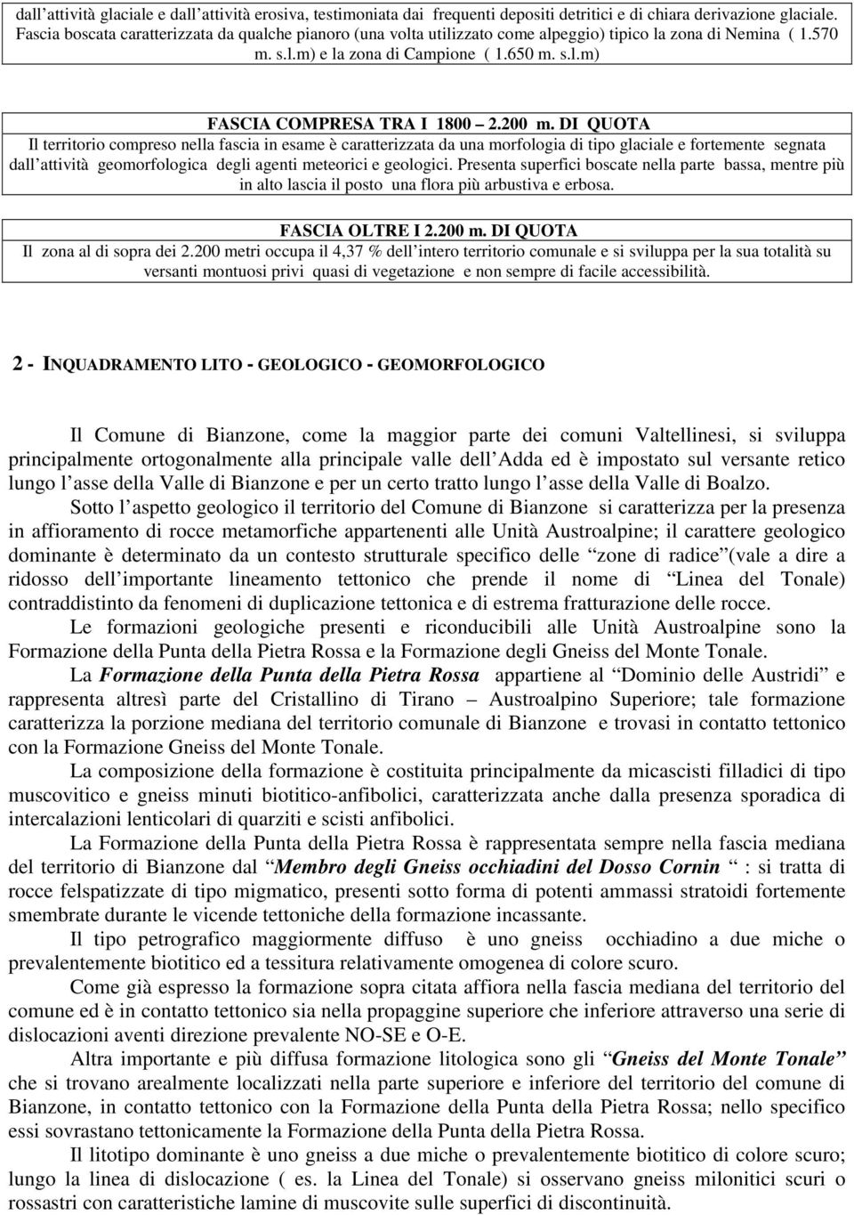 200 m. DI QUOTA Il territorio compreso nella fascia in esame è caratterizzata da una morfologia di tipo glaciale e fortemente segnata dall attività geomorfologica degli agenti meteorici e geologici.