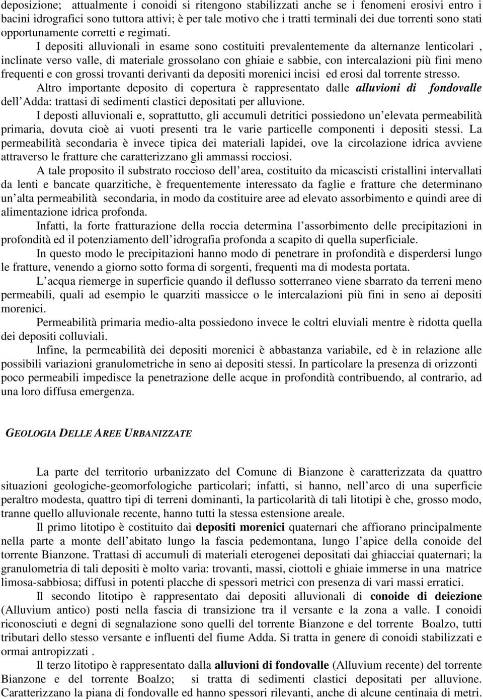 I depositi alluvionali in esame sono costituiti prevalentemente da alternanze lenticolari, inclinate verso valle, di materiale grossolano con ghiaie e sabbie, con intercalazioni più fini meno