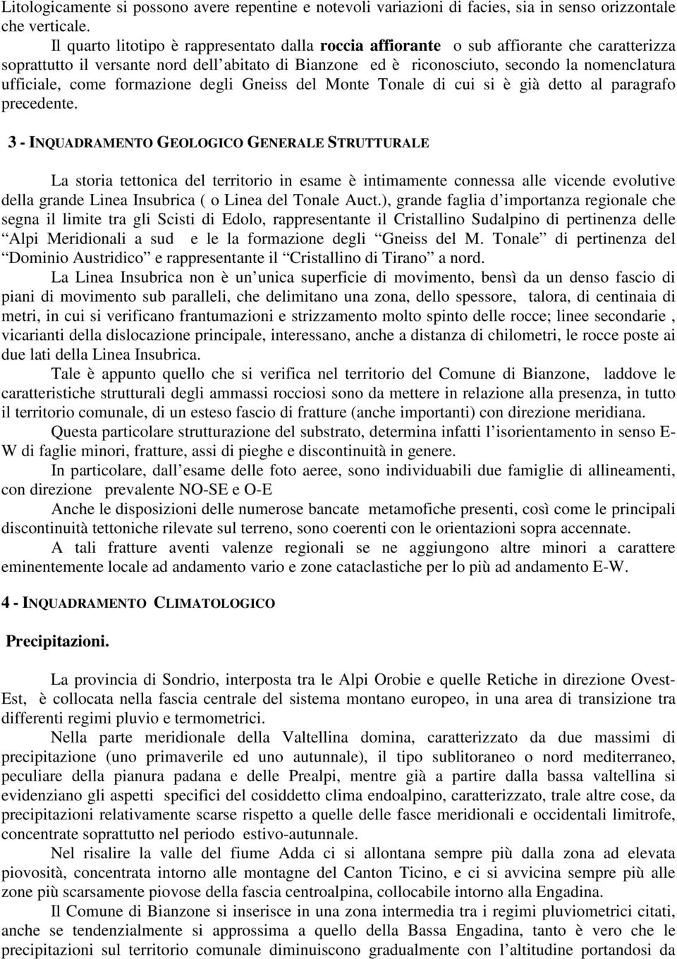 ufficiale, come formazione degli Gneiss del Monte Tonale di cui si è già detto al paragrafo precedente.