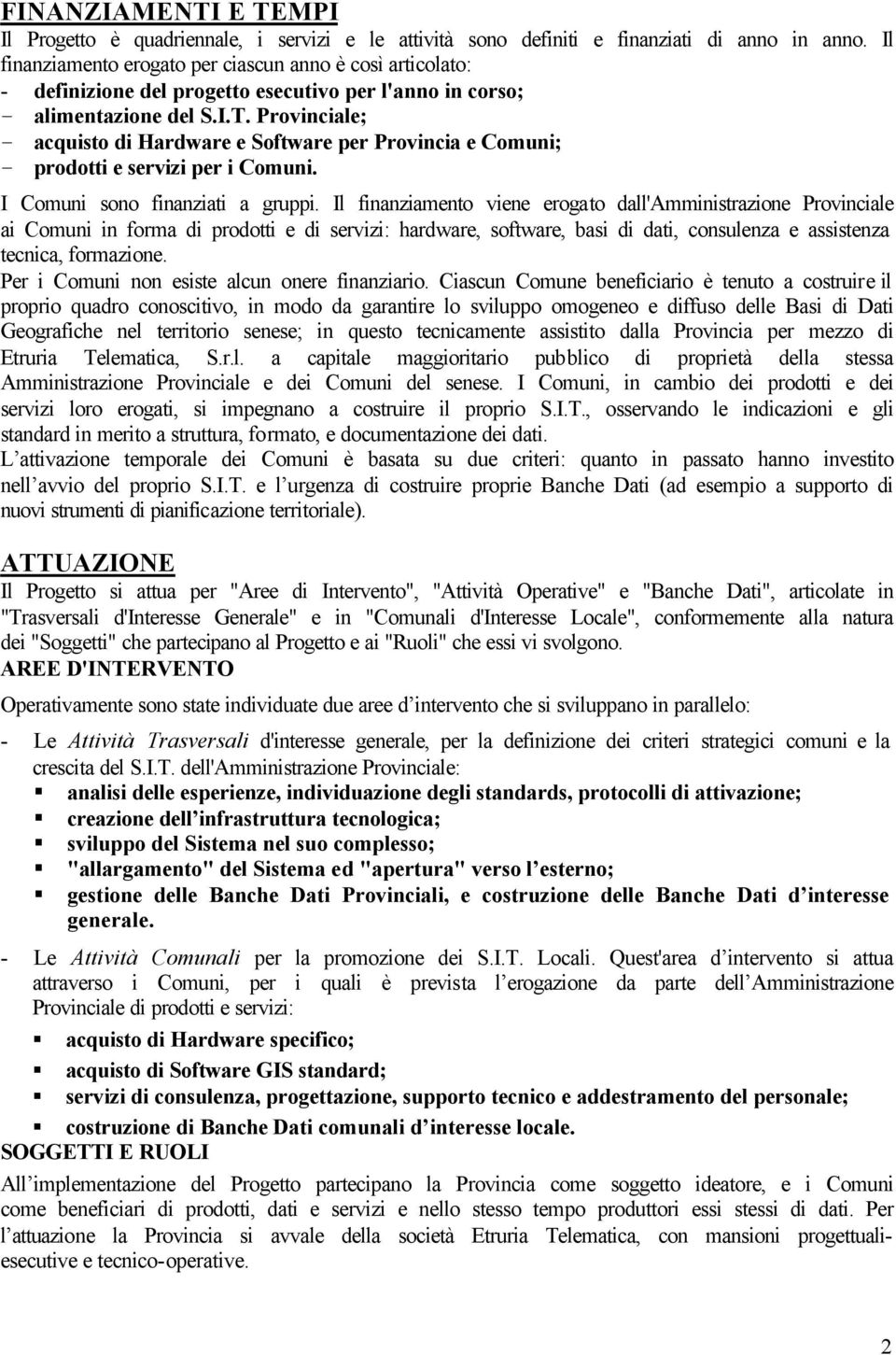 Provinciale; acquisto di Hardware e Software per Provincia e Comuni; prodotti e servizi per i Comuni. I Comuni sono finanziati a gruppi.