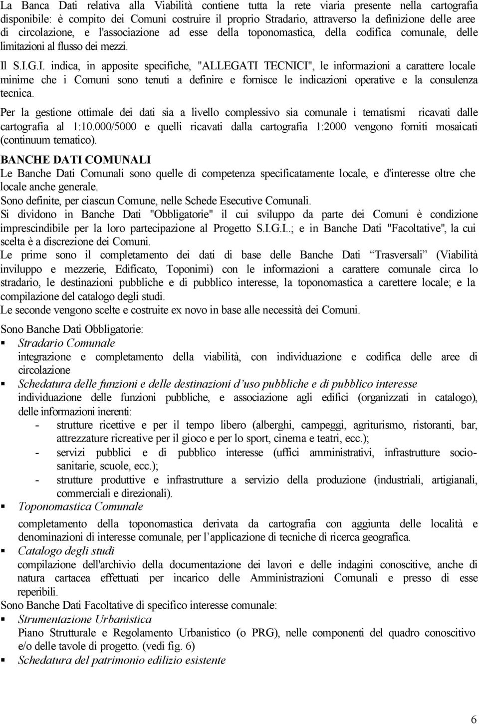 S.I.G.I. indica, in apposite specifiche, "ALLEGATI TECNICI", le informazioni a carattere locale minime che i Comuni sono tenuti a definire e fornisce le indicazioni operative e la consulenza tecnica.