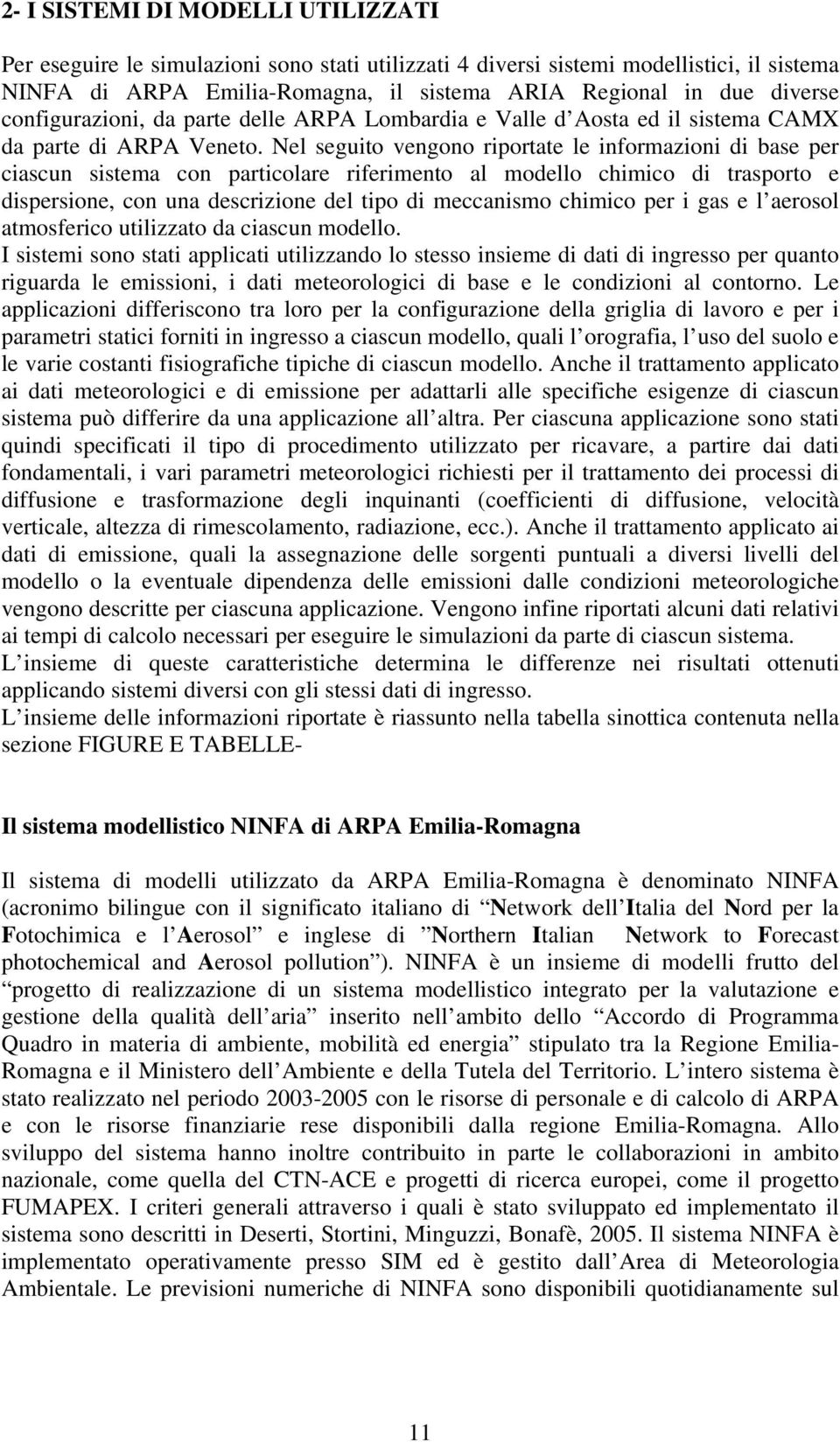 Nel seguito vengono riportate le informazioni di base per ciascun sistema con particolare riferimento al modello chimico di trasporto e dispersione, con una descrizione del tipo di meccanismo chimico