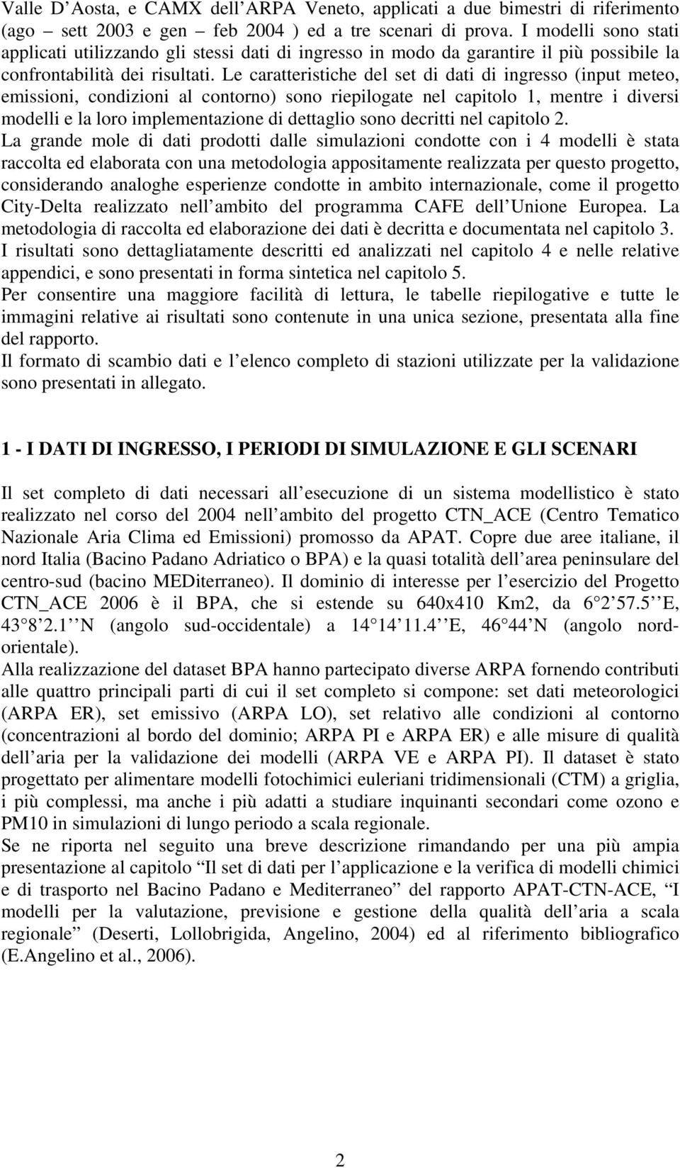 Le caratteristiche del set di dati di ingresso (input meteo, emissioni, condizioni al contorno) sono riepilogate nel capitolo 1, mentre i diversi modelli e la loro implementazione di dettaglio sono