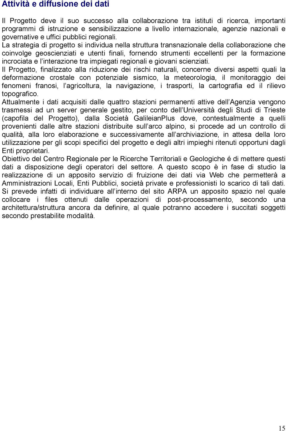 La strategia di progetto si individua nella struttura transnazionale della collaborazione che coinvolge geoscienziati e utenti finali, fornendo strumenti eccellenti per la formazione incrociata e l