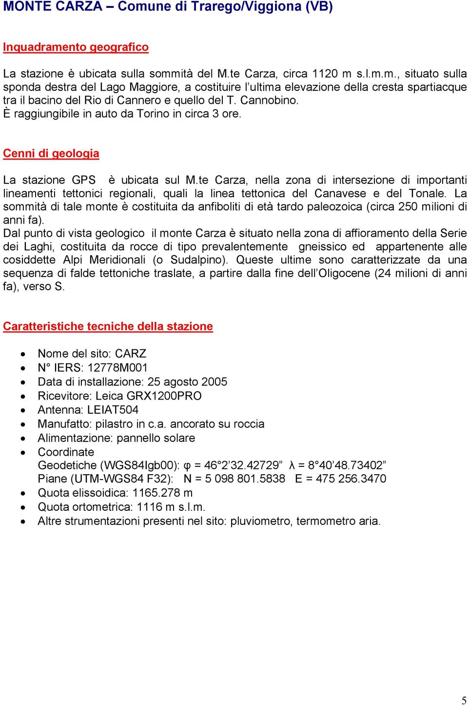 te Carza, nella zona di intersezione di importanti lineamenti tettonici regionali, quali la linea tettonica del Canavese e del Tonale.