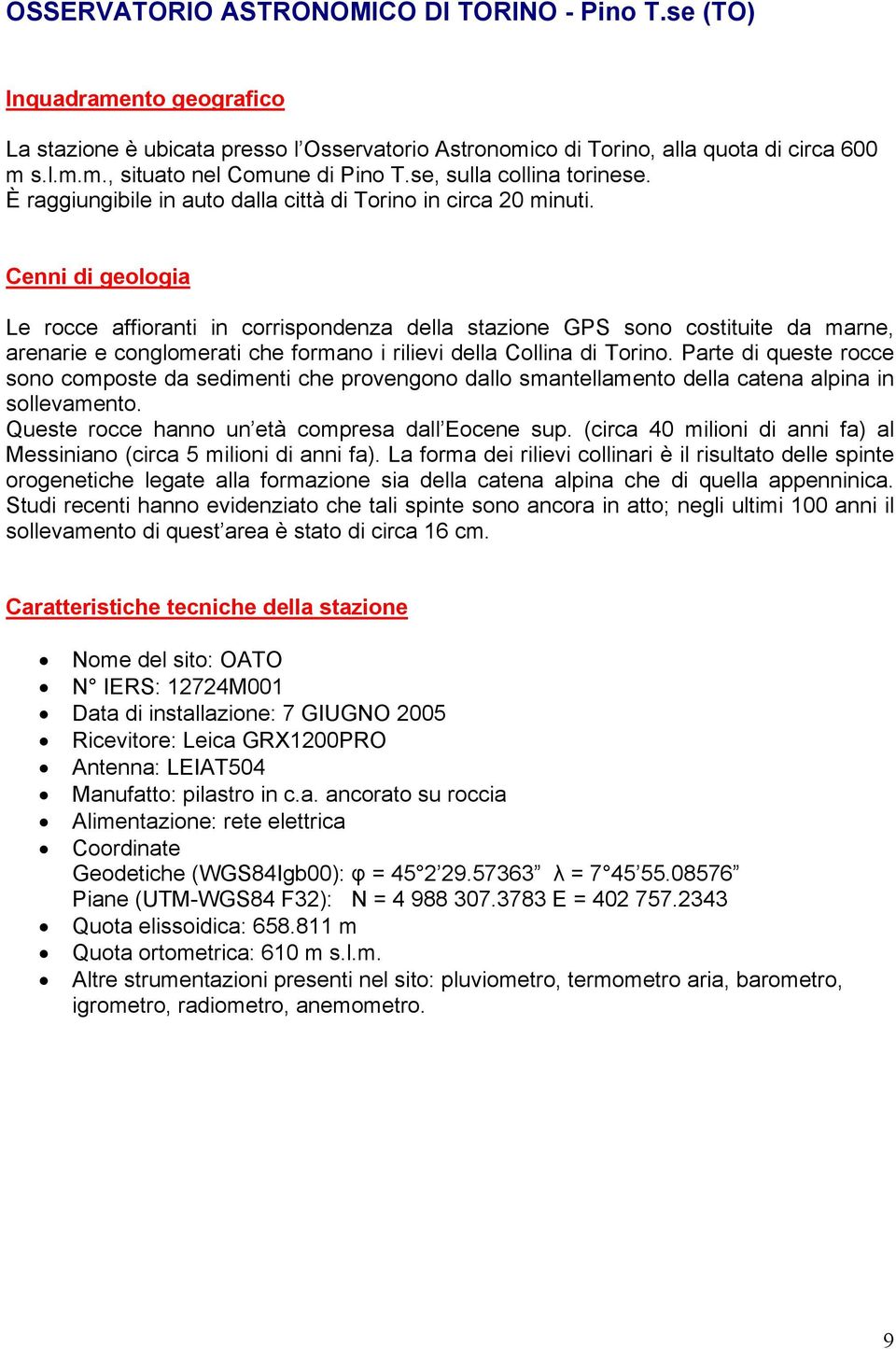 Cenni di geologia Le rocce affioranti in corrispondenza della stazione GPS sono costituite da marne, arenarie e conglomerati che formano i rilievi della Collina di Torino.