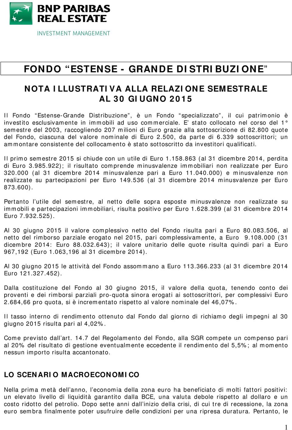 800 quote del Fondo, ciascuna del valore nominale di Euro 2.500, da parte di 6.339 sottoscrittori; un ammontare consistente del collocamento è stato sottoscritto da investitori qualificati.