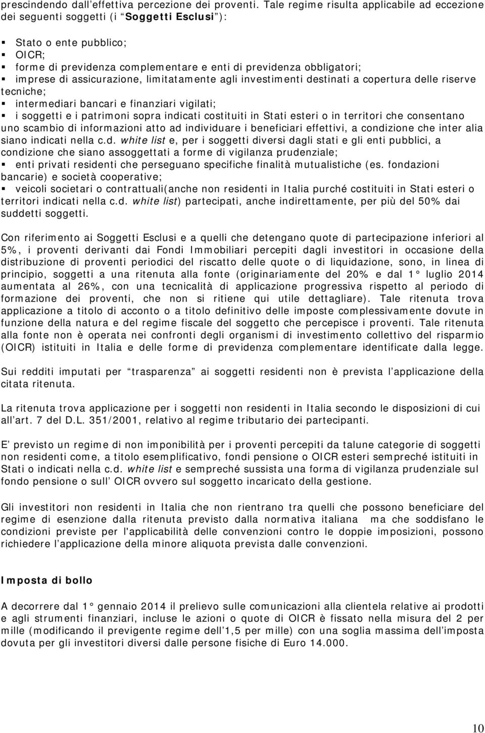 assicurazione, limitatamente agli investimenti destinati a copertura delle riserve tecniche; intermediari bancari e finanziari vigilati; i soggetti e i patrimoni sopra indicati costituiti in Stati