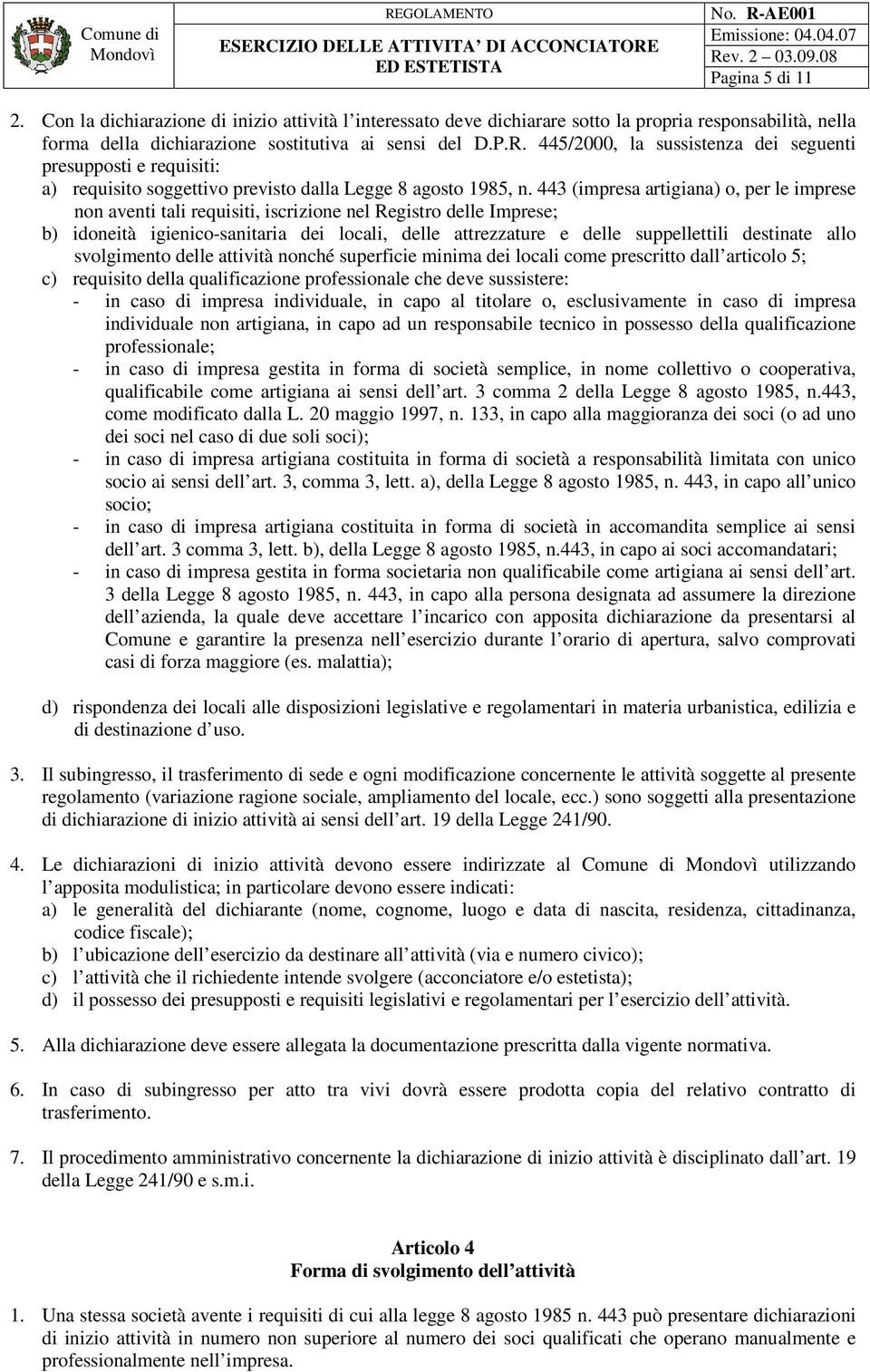 443 (impresa artigiana) o, per le imprese non aventi tali requisiti, iscrizione nel Registro delle Imprese; b) idoneità igienico-sanitaria dei locali, delle attrezzature e delle suppellettili