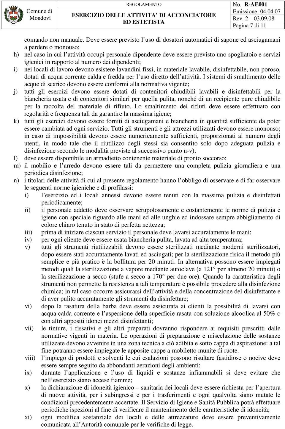 servizi igienici in rapporto al numero dei dipendenti; i) nei locali di lavoro devono esistere lavandini fissi, in materiale lavabile, disinfettabile, non poroso, dotati di acqua corrente calda e