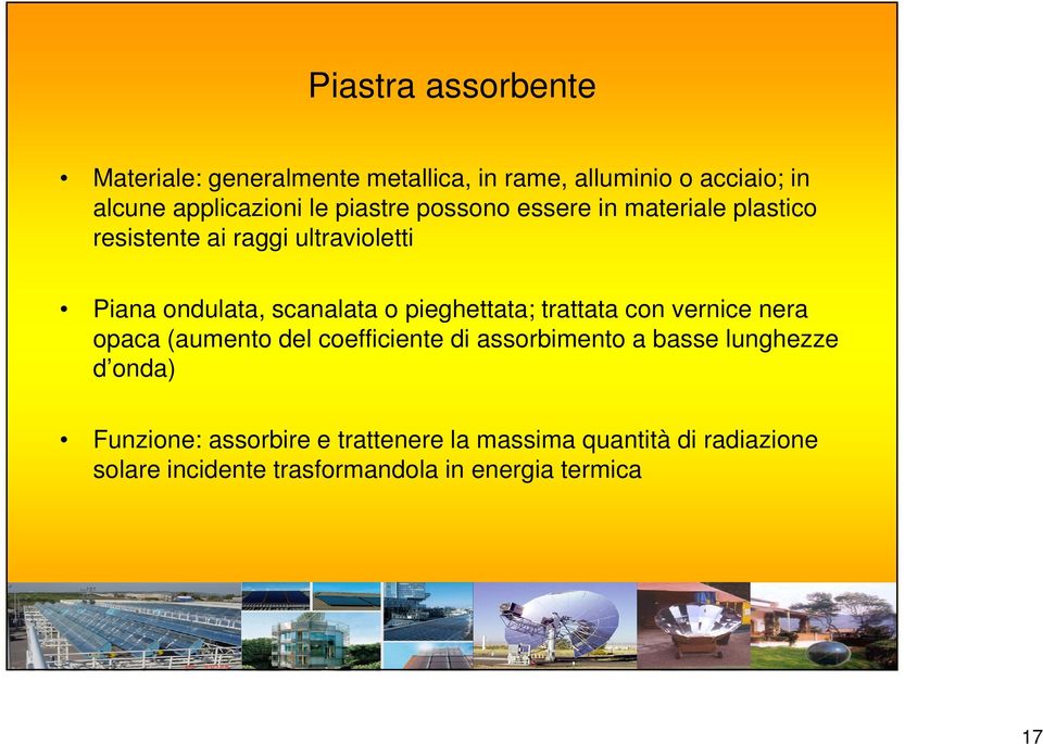 pieghettata; trattata con vernice nera opaca (aumento del coefficiente di assorbimento a basse lunghezze d onda)