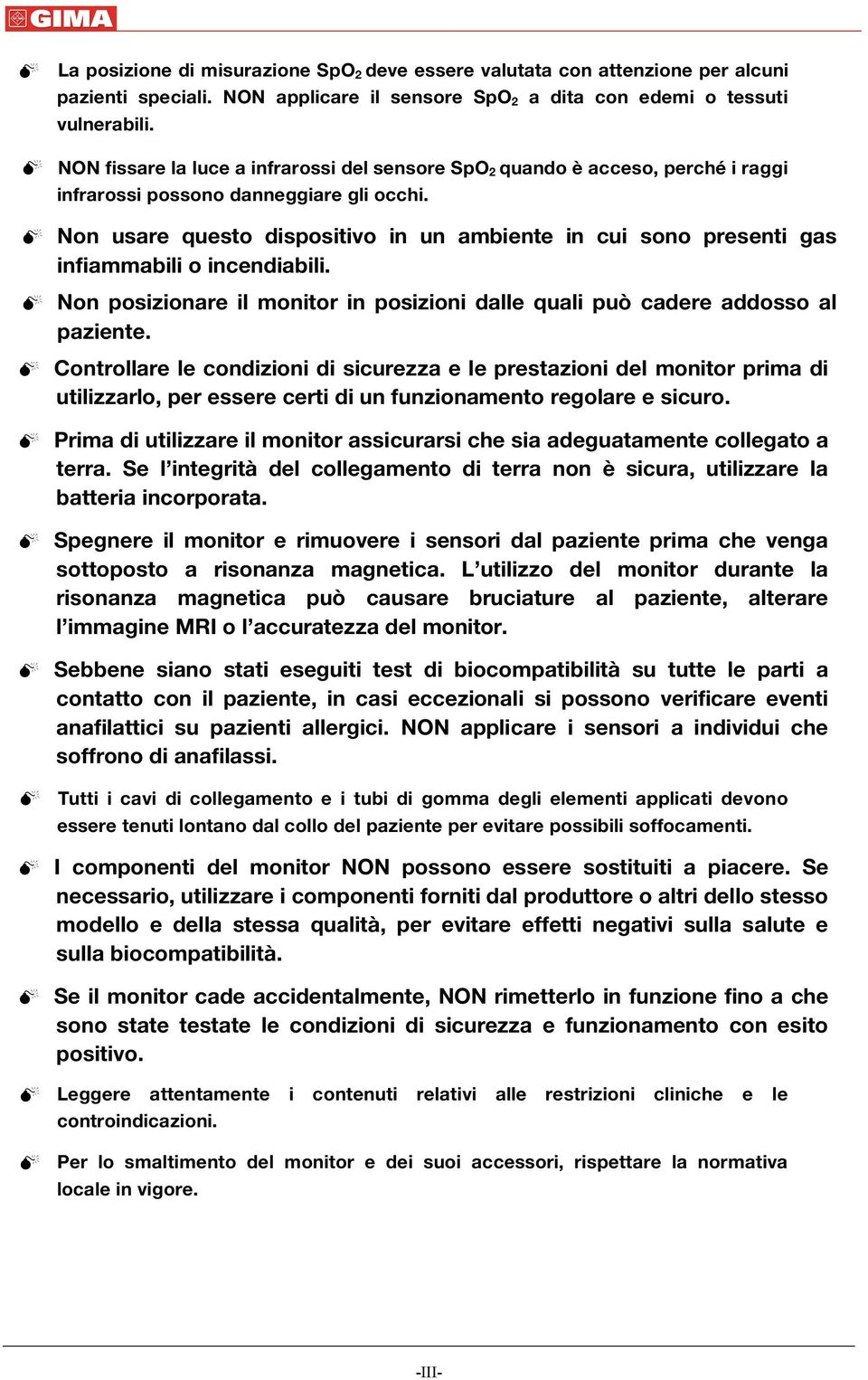 Non usare questo dispositivo in un ambiente in cui sono presenti gas infiammabili o incendiabili. Non posizionare il monitor in posizioni dalle quali può cadere addosso al paziente.