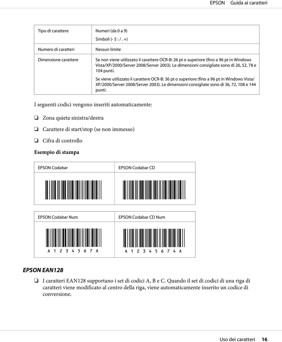 Le dimensioni consigliate sono di 26, 52, 78 e 104 punti. Se viene utilizzato il carattere OCR-B: 36 pt o superiore (fino a 96 pt in Windows Vista/ XP/2000/Server 2008/Server 2003).