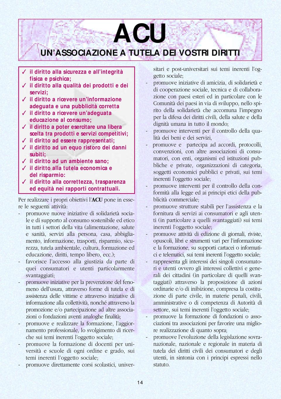 rappresentati; il diritto ad un equo ristoro dei danni subiti; il diritto ad un ambiente sano; il diritto alla tutela economica e del risparmio: il diritto alla correttezza, trasparenza ed equità nei