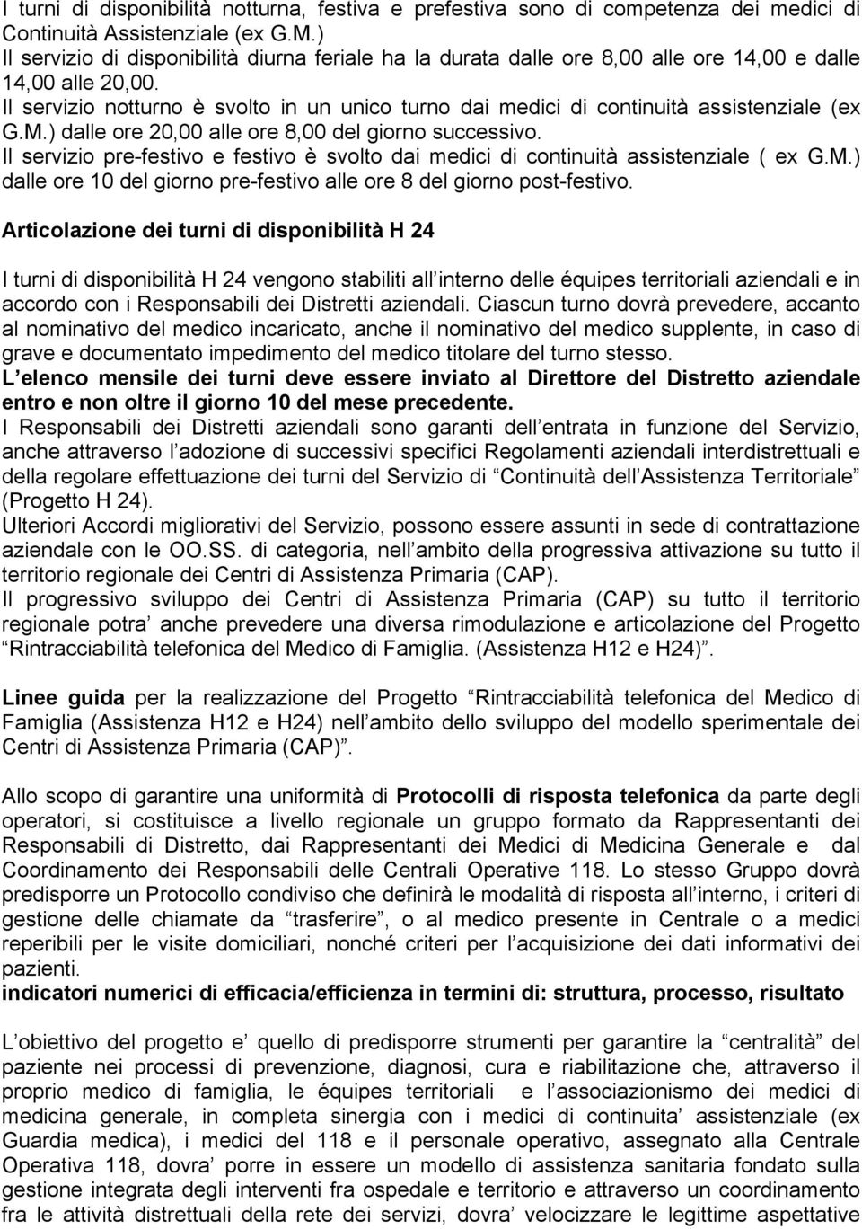 Il servizio notturno è svolto in un unico turno dai medici di continuità assistenziale (ex G.M.) dalle ore 20,00 alle ore 8,00 del giorno successivo.