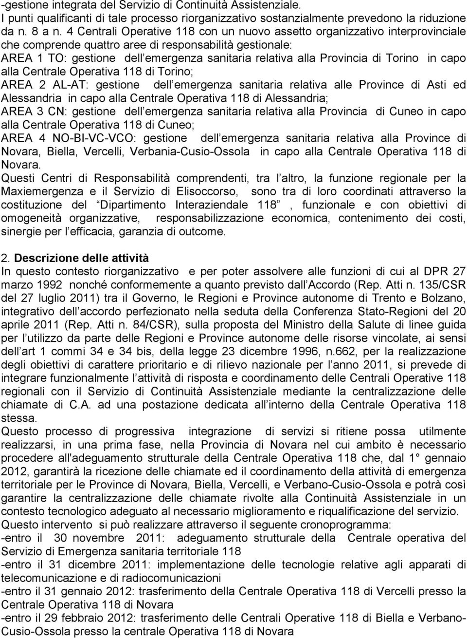 Provincia di Torino in capo alla Centrale Operativa 118 di Torino; AREA 2 AL-AT: gestione dell emergenza sanitaria relativa alle Province di Asti ed Alessandria in capo alla Centrale Operativa 118 di