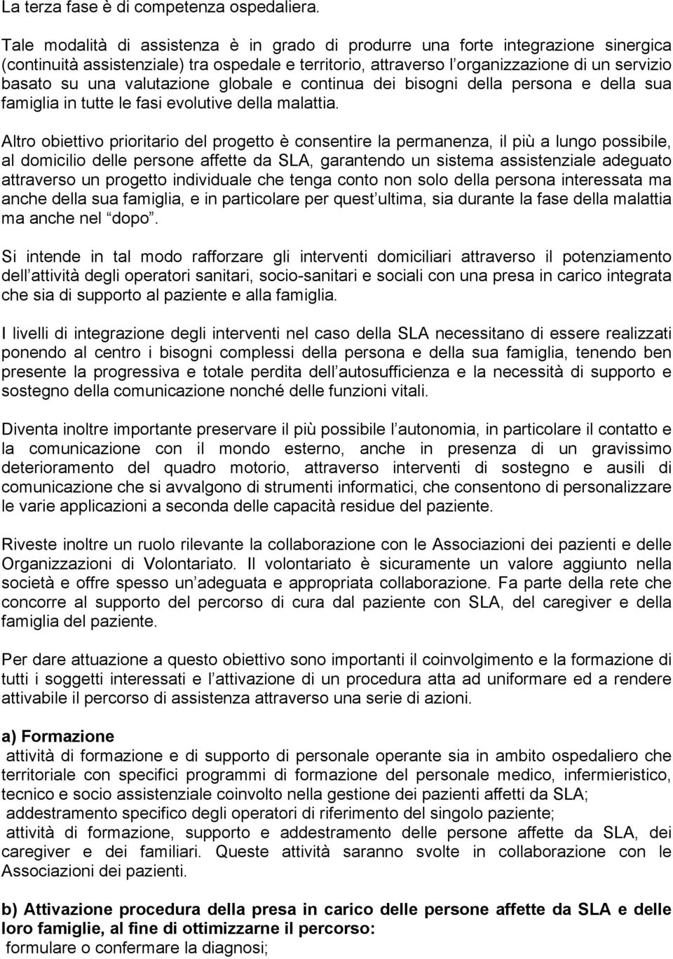 valutazione globale e continua dei bisogni della persona e della sua famiglia in tutte le fasi evolutive della malattia.