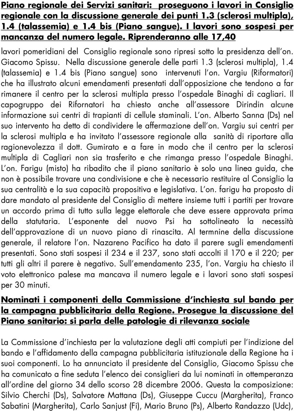 Nella discussione generale delle parti 1.3 (sclerosi multipla), 1.4 (talassemia) e 1.4 bis (Piano sangue) sono intervenuti l on.