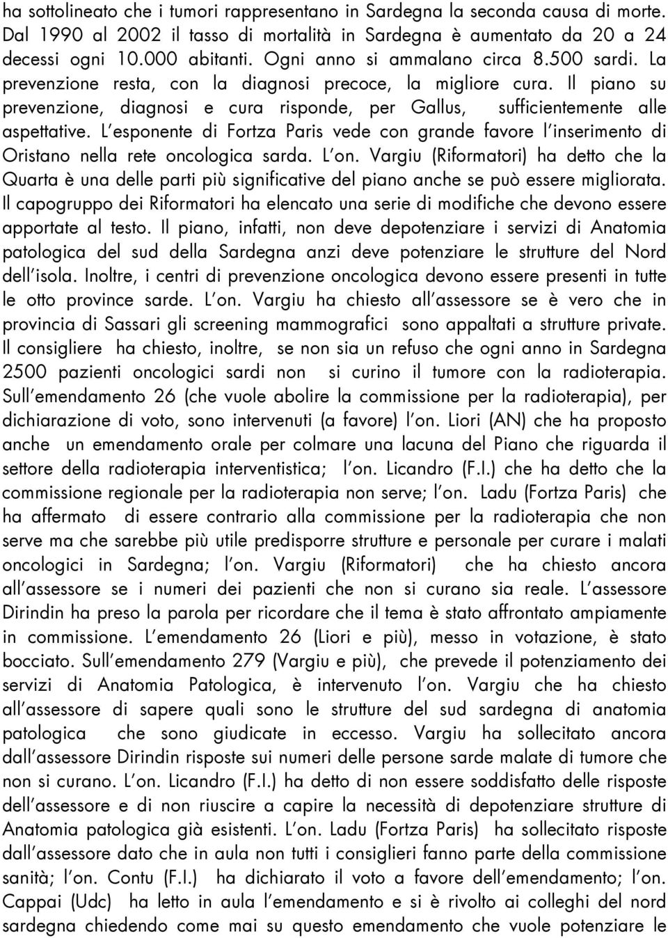 Il piano su prevenzione, diagnosi e cura risponde, per Gallus, sufficientemente alle aspettative.