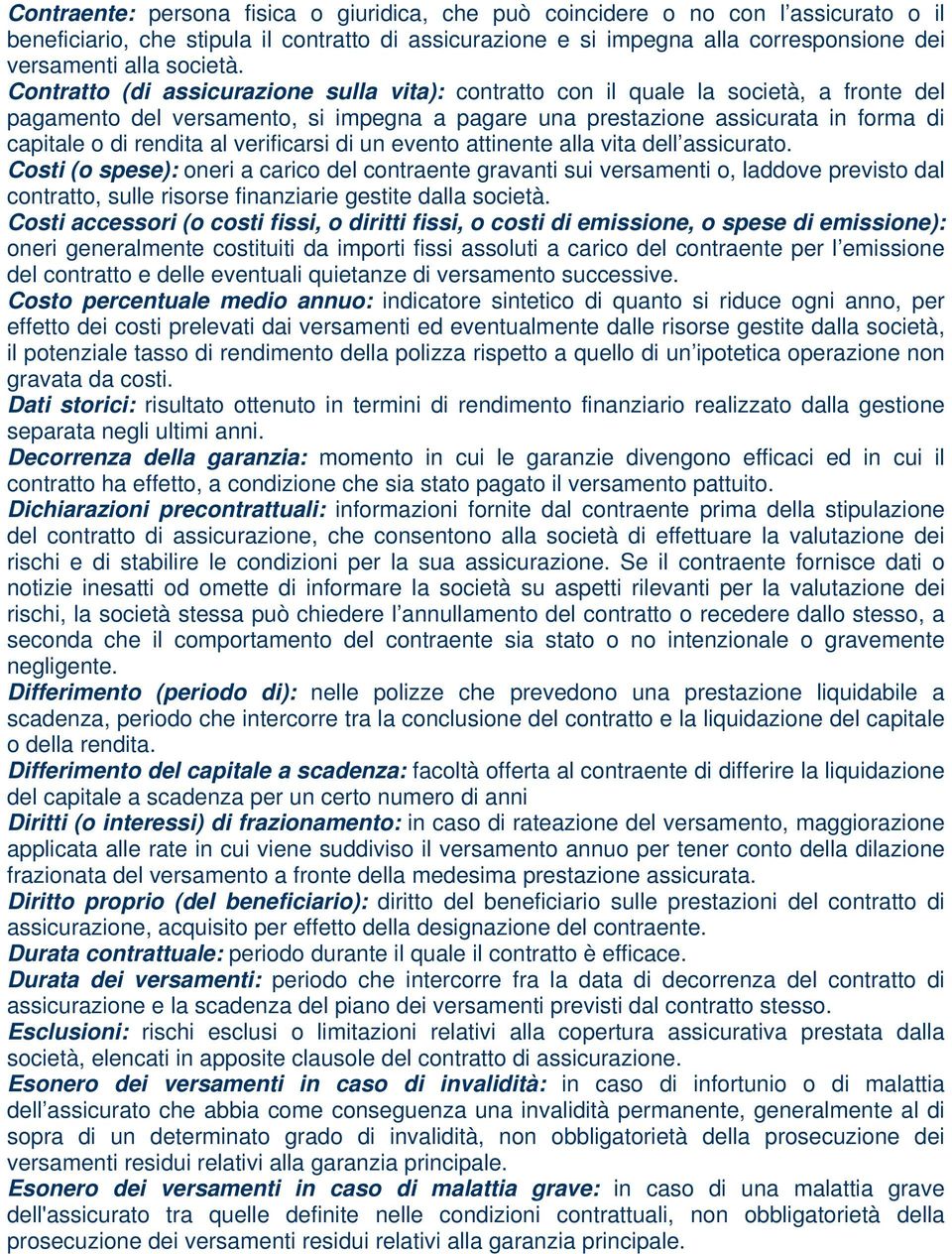 Contratto (di assicurazione sulla vita): contratto con il quale la società, a fronte del pagamento del versamento, si impegna a pagare una prestazione assicurata in forma di capitale o di rendita al