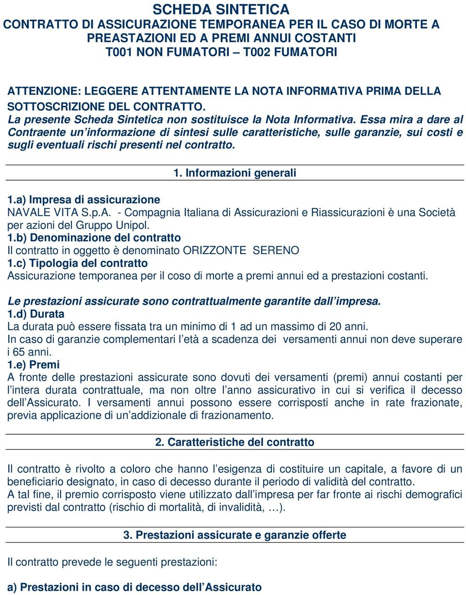 Essa mira a dare al Contraente un informazione di sintesi sulle caratteristiche, sulle garanzie, sui costi e sugli eventuali rischi presenti nel contratto. 1. Informazioni generali 1.