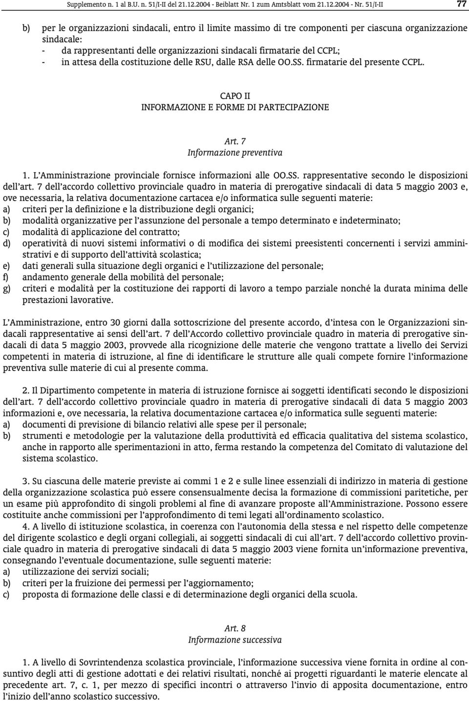 - in attesa della costituzione delle RSU, dalle RSA delle OO.SS. firmatarie del presente CCPL. CAPO II INFORMAZIONE E FORME DI PARTECIPAZIONE Art. 7 Informazione preventiva 1.