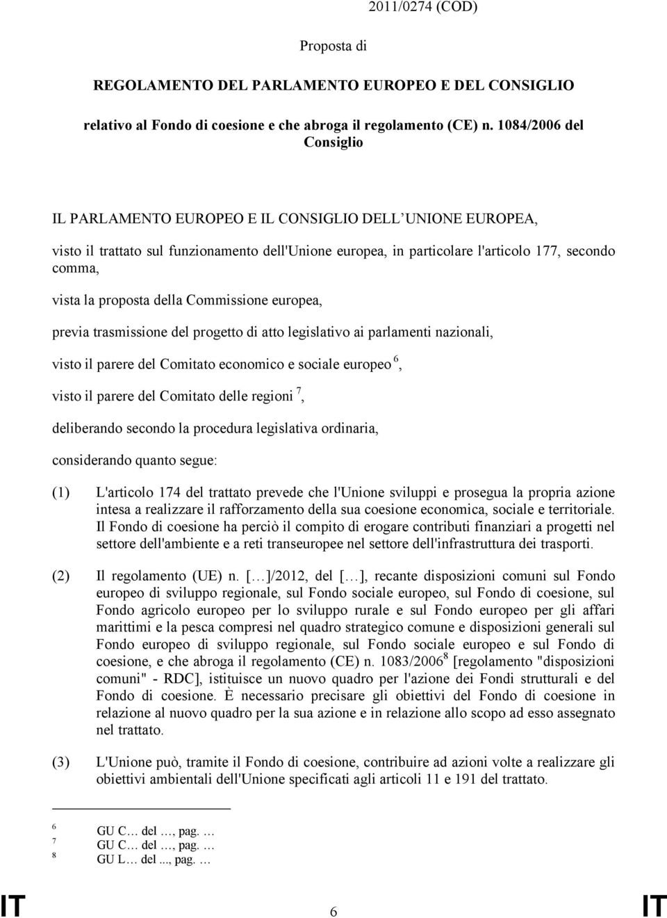 proposta della Commissione europea, previa trasmissione del progetto di atto legislativo ai parlamenti nazionali, visto il parere del Comitato economico e sociale europeo 6, visto il parere del