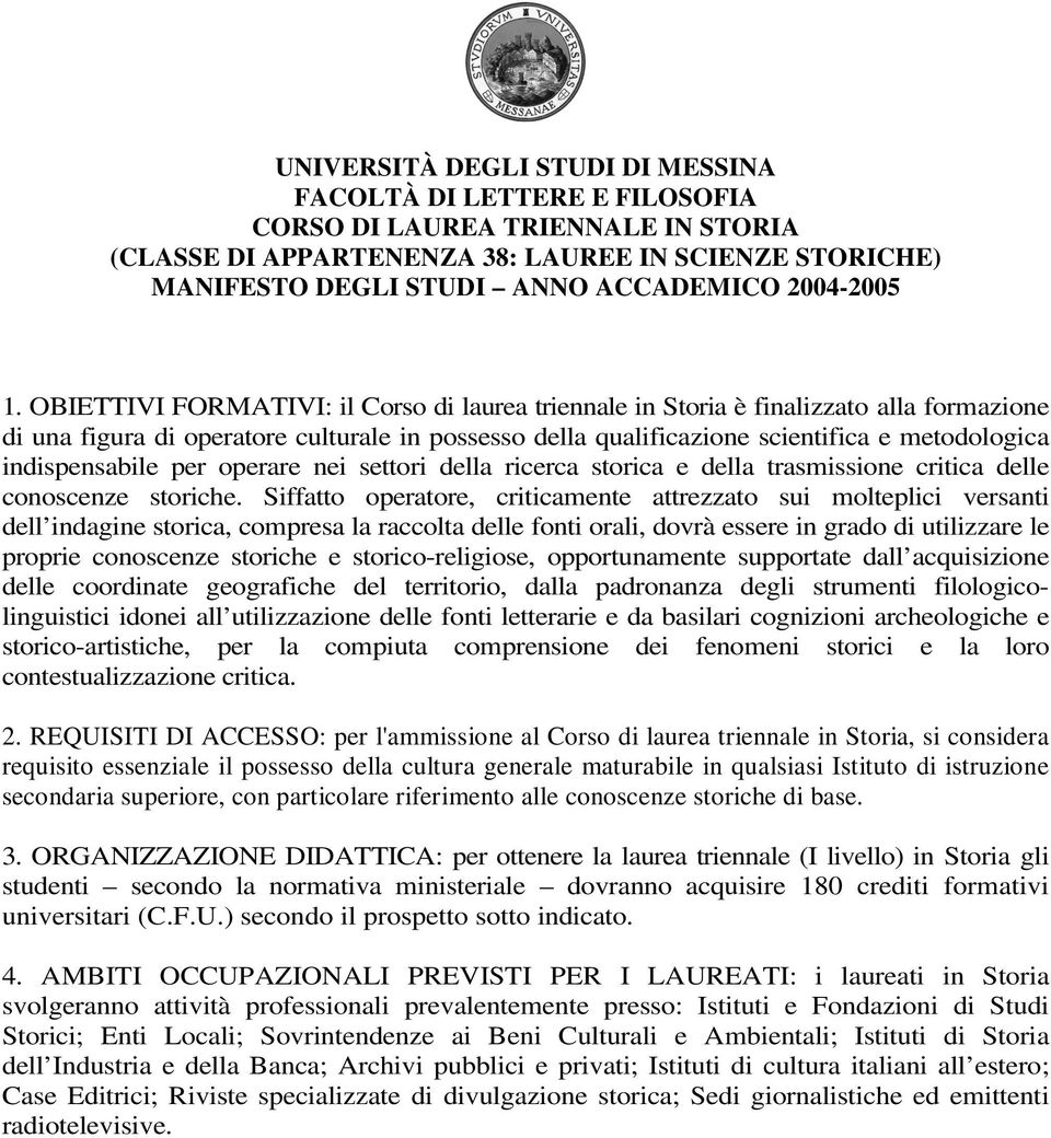 OBIETTIVI FORMATIVI: il Crs di laurea triennale in Stria è finalizzat alla frmazine di una figura di peratre culturale in pssess della qualificazine scientifica e metdlgica indispensabile per perare