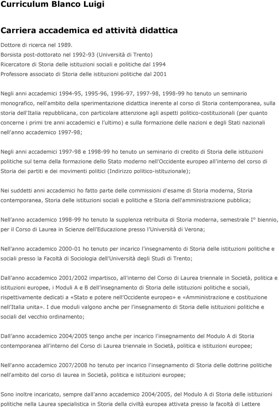 Negli anni accademici 1994-95, 1995-96, 1996-97, 1997-98, 1998-99 ho tenuto un seminario monografico, nell'ambito della sperimentazione didattica inerente al corso di Storia contemporanea, sulla