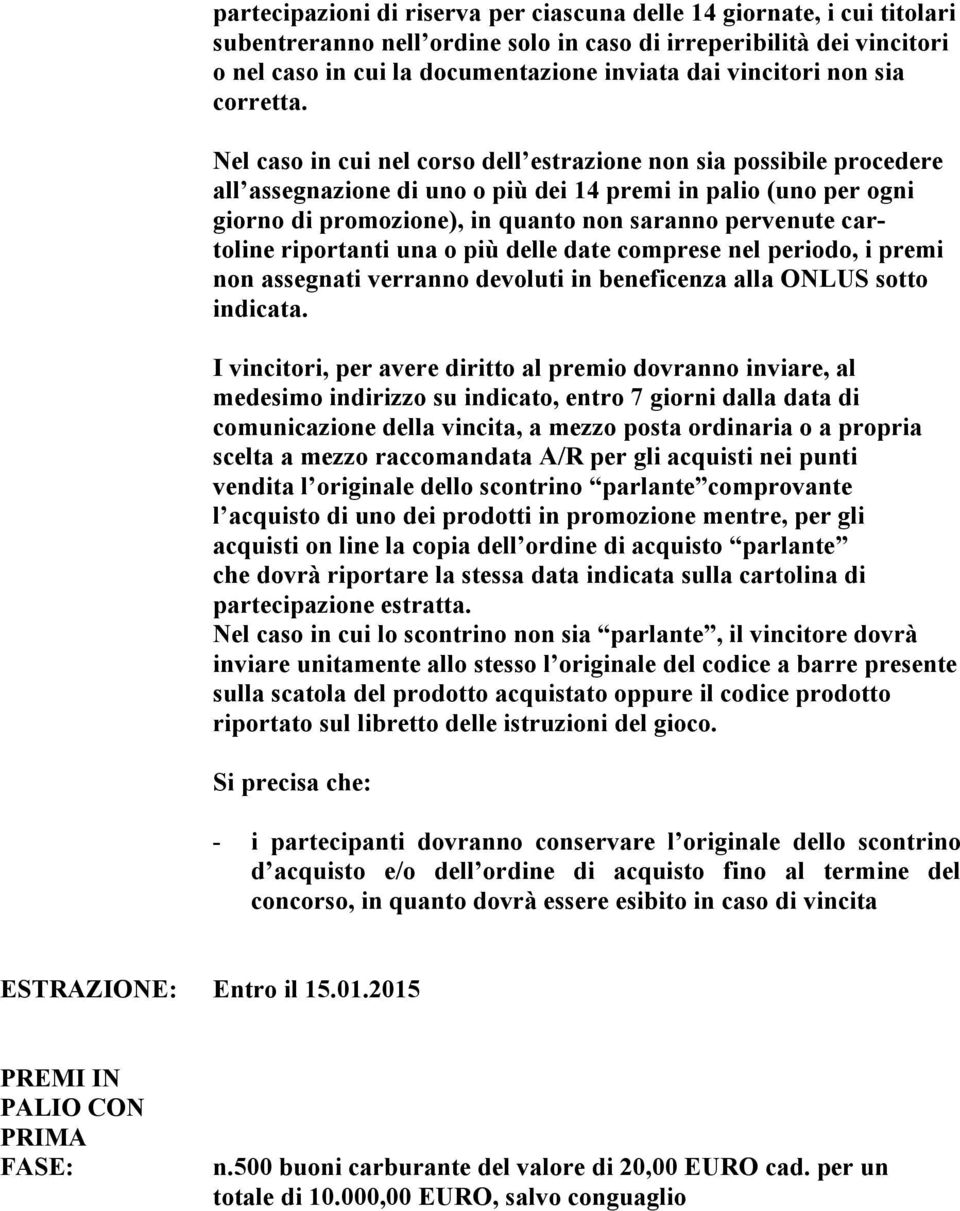 Nel caso in cui nel corso dell estrazione non sia possibile procedere all assegnazione di uno o più dei 14 premi in palio (uno per ogni giorno di promozione), in quanto non saranno pervenute