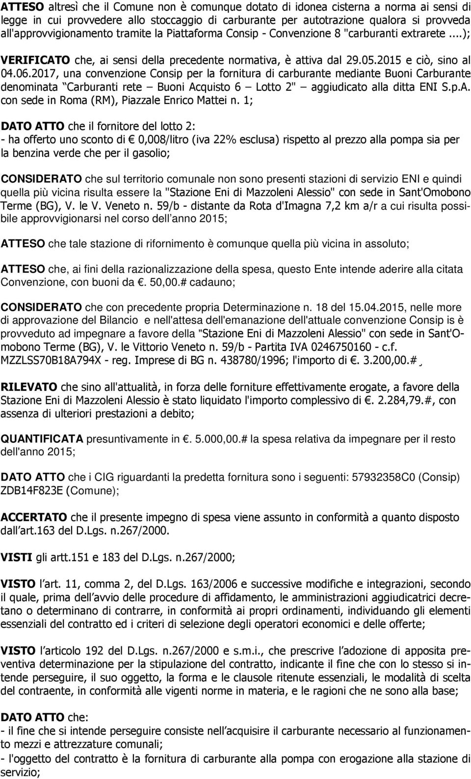 2017, una convenzione Consip per la fornitura di carburante mediante Buoni Carburante denominata Carburanti rete Buoni Acquisto 6 Lotto 2" aggiudicato alla ditta ENI S.p.A. con sede in Roma (RM), Piazzale Enrico Mattei n.