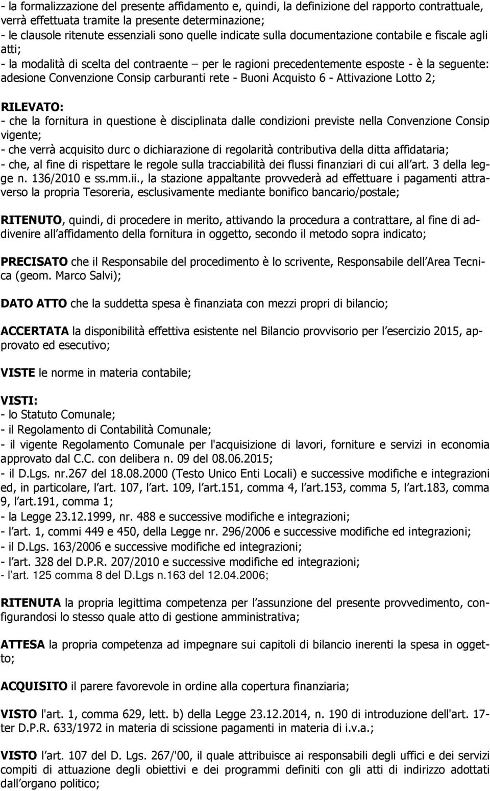 - Buoni Acquisto 6 - Attivazione Lotto 2; RILEVATO: - che la fornitura in questione è disciplinata dalle condizioni previste nella Convenzione Consip vigente; - che verrà acquisito durc o