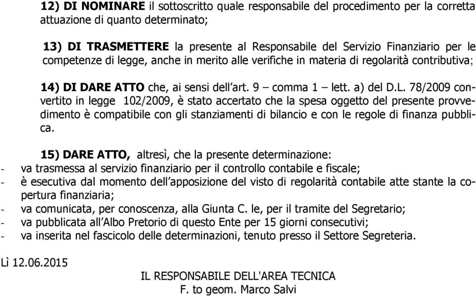 78/2009 convertito in legge 102/2009, è stato accertato che la spesa oggetto del presente provvedimento è compatibile con gli stanziamenti di bilancio e con le regole di finanza pubblica.