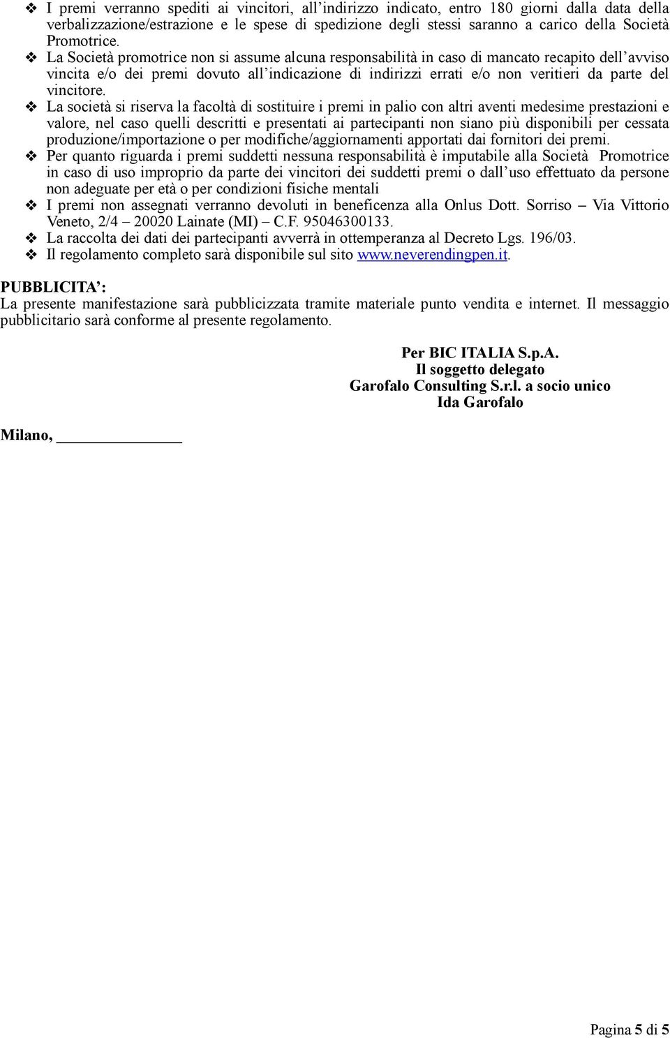 La Società promotrice non si assume alcuna responsabilità in caso di mancato recapito dell avviso vincita e/o dei premi dovuto all indicazione di indirizzi errati e/o non veritieri da parte del