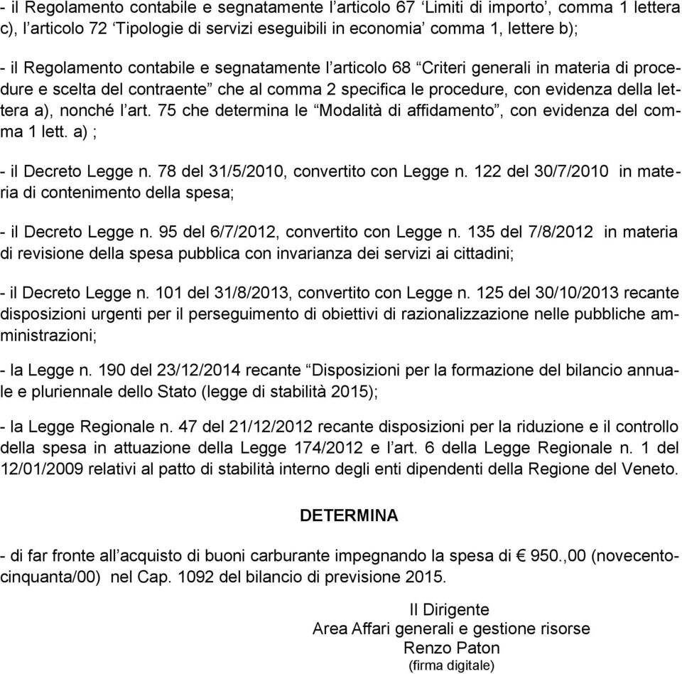 75 che determina le Modalità di affidamento, con evidenza del comma 1 lett. a) ; - il Decreto Legge n. 78 del 31/5/2010, convertito con Legge n.